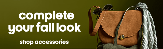 complete
your fall look shop accessories