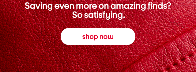 Saving even more on amazing finds? So satisfying. shop now