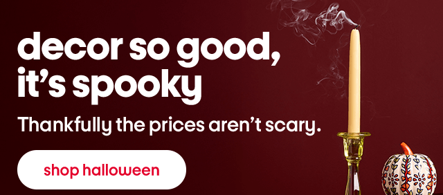 Decor so good, it's spooky. Thankfully the prices aren't scary. Shop halloween.