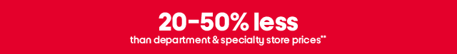 20-50% less than department & specialty store prices