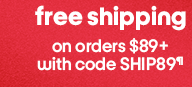 free shipping on orders $89+
with code SHIP89