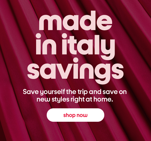 Made in italy savings. Save yourself the trip and save on  new styles right at home. Shop now.