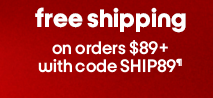 Free Shipping On orders $89+ with code SHIP89‡.