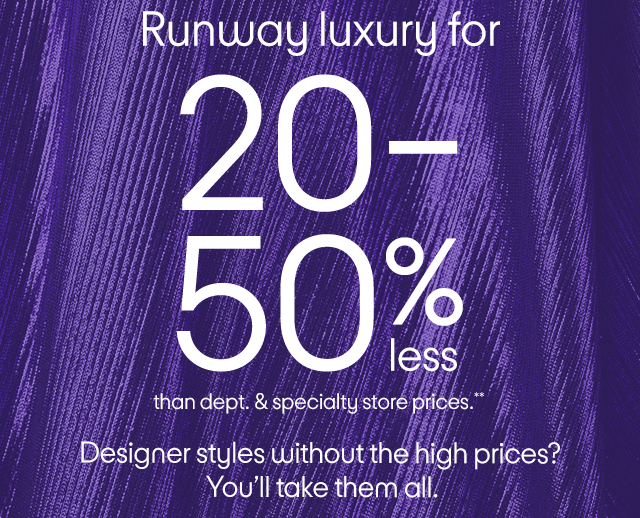 Runway luxury for 20-50% less Designer styles without the high prices? Youβll take them all. Runway luxury for 20-50% less Designer styles without the high prices? Youβll take them all.