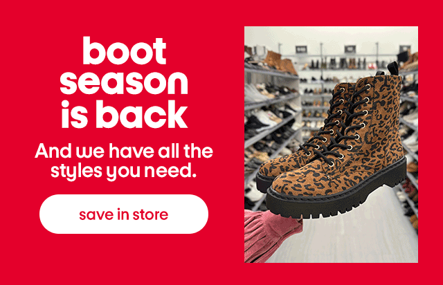 boot season is back. And we have all the styles you need. save a store.