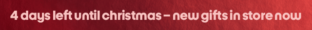4 days left until christmas – new gifts in store now