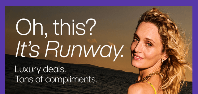 Oh, this? It's Runway. Luxury deals. Tons of compliments.